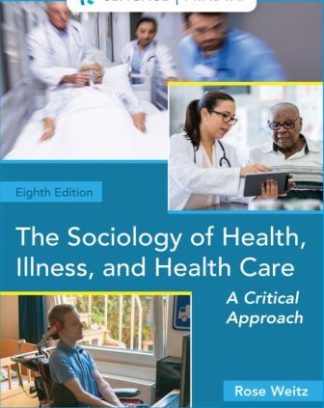 The Sociology of Health Illness and Health Care A Critical Approach 8th Edition Weitz Solution Manual